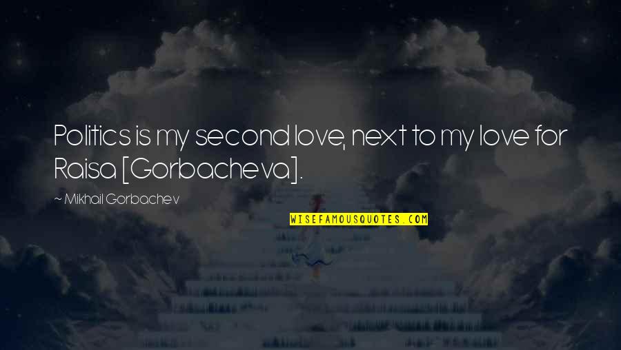 Eliminativism Churchland Quotes By Mikhail Gorbachev: Politics is my second love, next to my