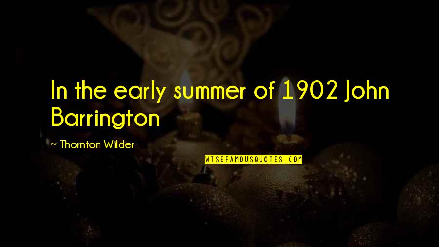 Elisenda Fabregas Quotes By Thornton Wilder: In the early summer of 1902 John Barrington