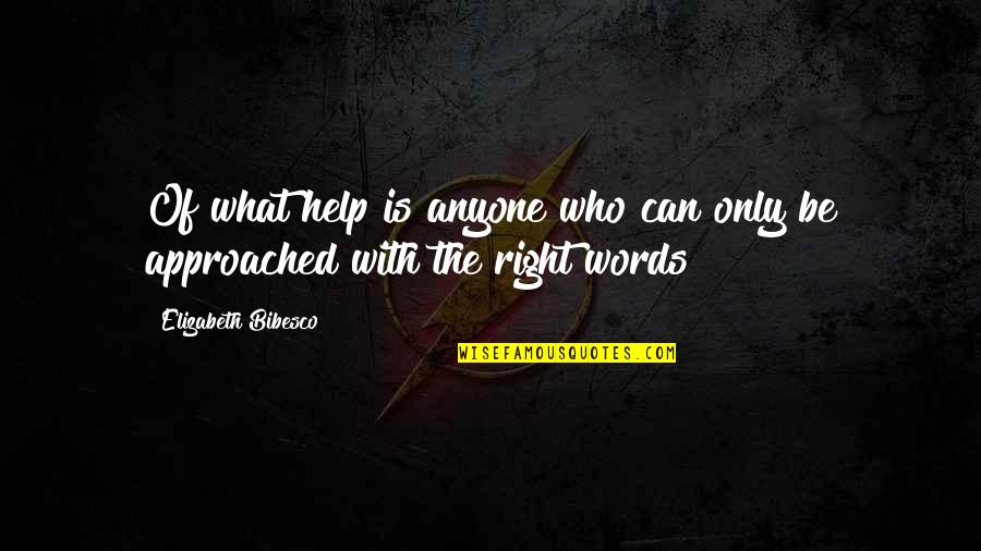 Elizabeth Bibesco Quotes By Elizabeth Bibesco: Of what help is anyone who can only