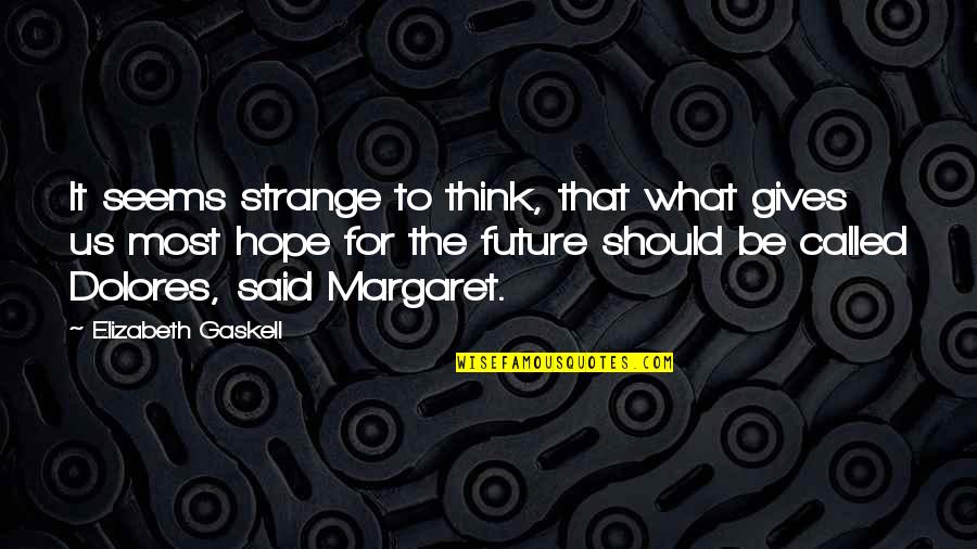 Elizabeth Gaskell Quotes By Elizabeth Gaskell: It seems strange to think, that what gives