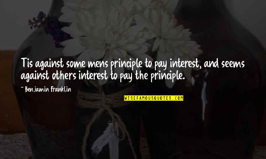 Elizabethan Era Clothing Quotes By Benjamin Franklin: Tis against some mens principle to pay interest,