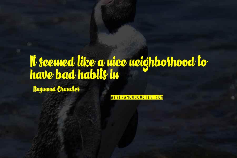 Eljasousat Quotes By Raymond Chandler: It seemed like a nice neighborhood to have