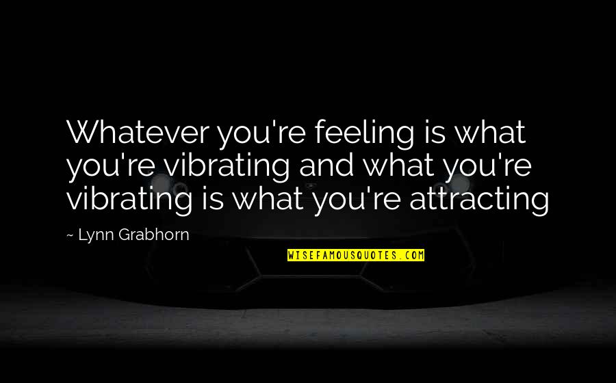 Elkanah Bent Quotes By Lynn Grabhorn: Whatever you're feeling is what you're vibrating and