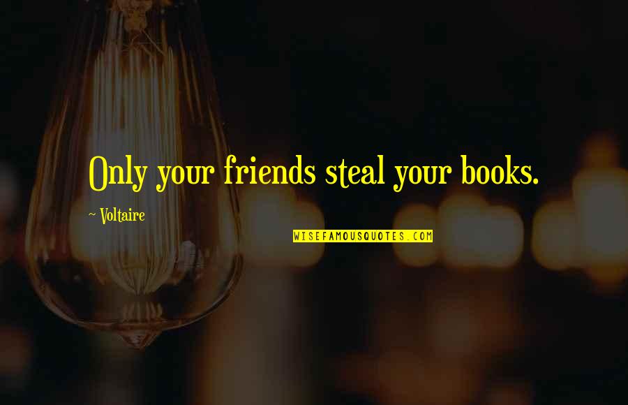 Elkanah Bent Quotes By Voltaire: Only your friends steal your books.