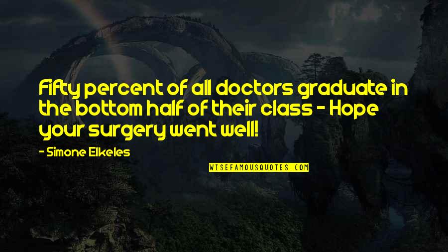 Elkeles Quotes By Simone Elkeles: Fifty percent of all doctors graduate in the