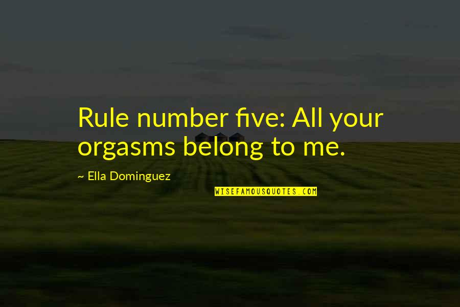 Ella Dominguez Quotes By Ella Dominguez: Rule number five: All your orgasms belong to