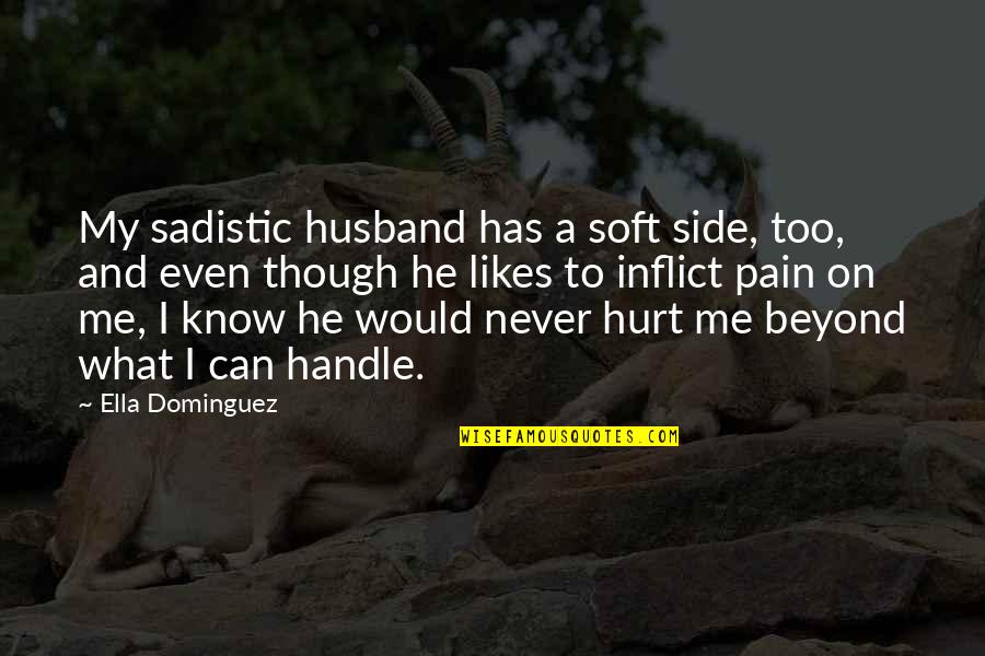 Ella Dominguez Quotes By Ella Dominguez: My sadistic husband has a soft side, too,