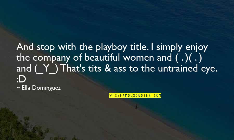 Ella Dominguez Quotes By Ella Dominguez: And stop with the playboy title. I simply