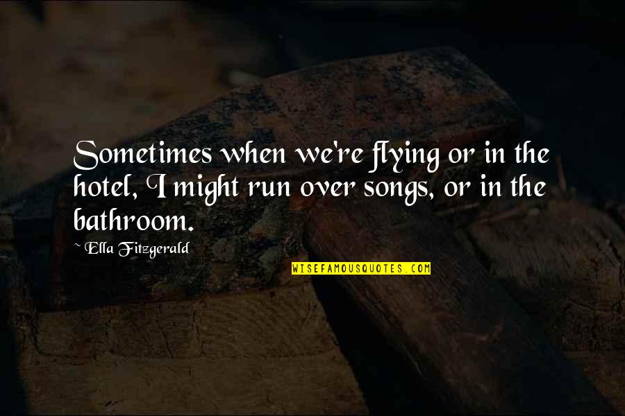 Ella Quotes By Ella Fitzgerald: Sometimes when we're flying or in the hotel,