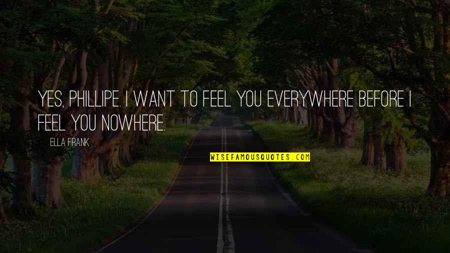 Ella Quotes By Ella Frank: Yes, Phillipe. I want to feel you everywhere