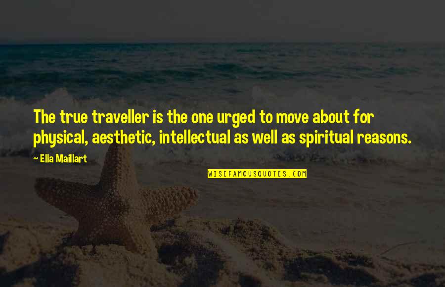Ella Quotes By Ella Maillart: The true traveller is the one urged to
