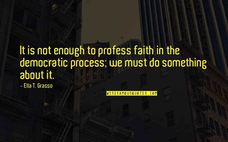 Ella Quotes By Ella T. Grasso: It is not enough to profess faith in