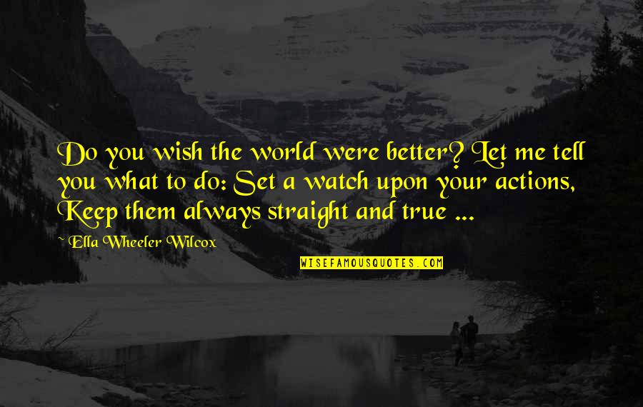 Ella Quotes By Ella Wheeler Wilcox: Do you wish the world were better? Let