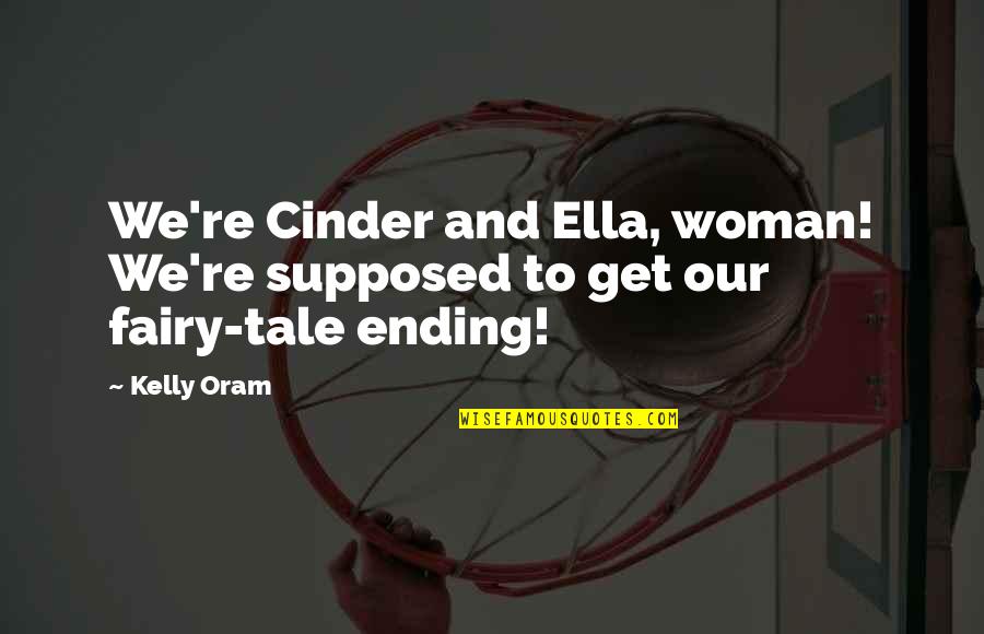 Ella Quotes By Kelly Oram: We're Cinder and Ella, woman! We're supposed to