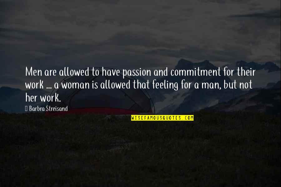 Ellen Klages Quotes By Barbra Streisand: Men are allowed to have passion and commitment