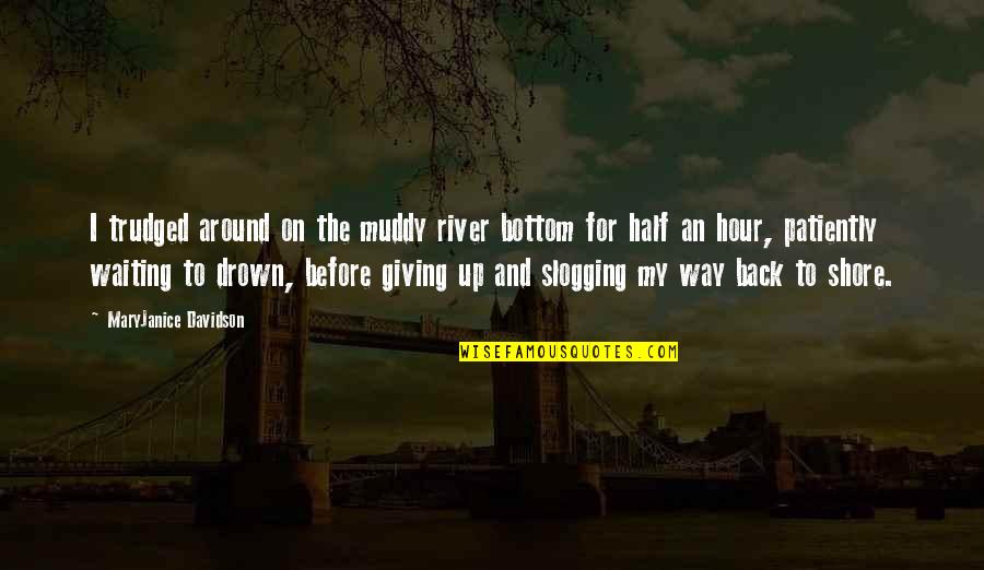 Ellen Tigh Quotes By MaryJanice Davidson: I trudged around on the muddy river bottom