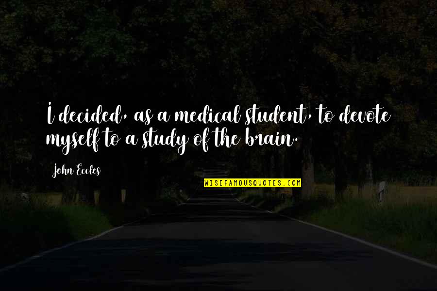 Ellinika Kanalia Quotes By John Eccles: I decided, as a medical student, to devote