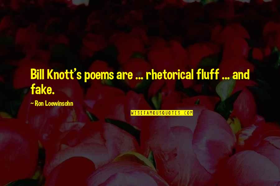 Elliot Hulse Quotes By Ron Loewinsohn: Bill Knott's poems are ... rhetorical fluff ...