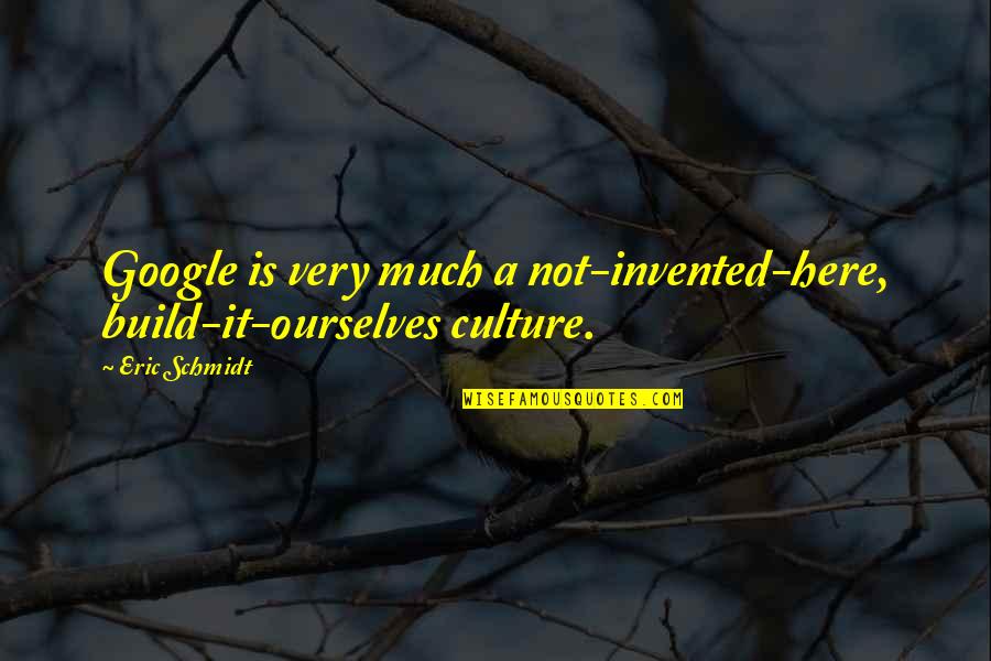 Ellowen Quotes By Eric Schmidt: Google is very much a not-invented-here, build-it-ourselves culture.