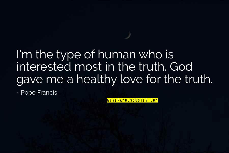 Ellunda Quotes By Pope Francis: I'm the type of human who is interested