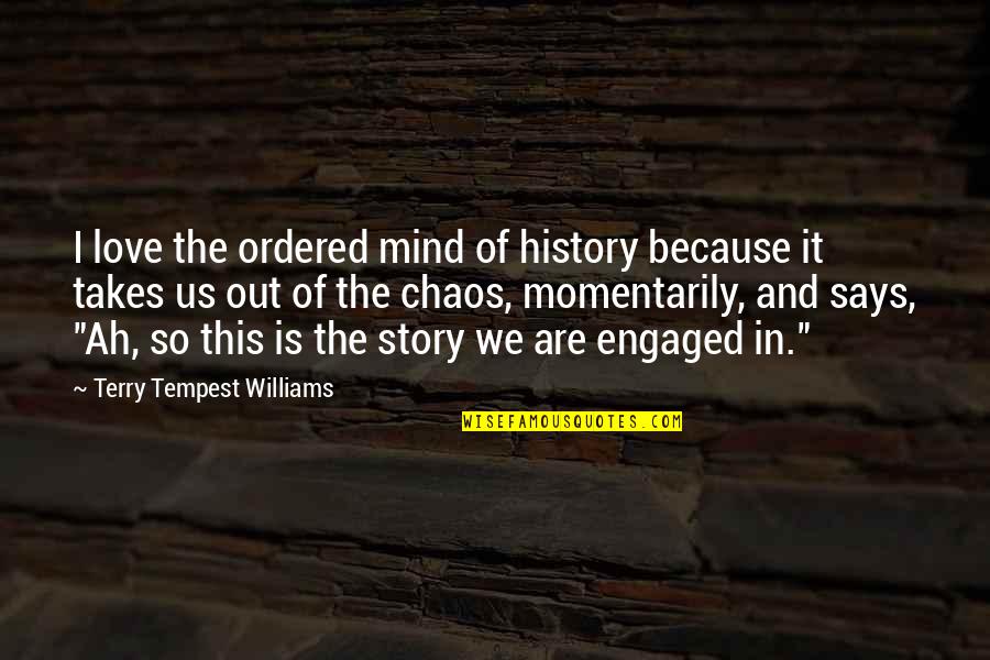 Ellyn Marsh Quotes By Terry Tempest Williams: I love the ordered mind of history because