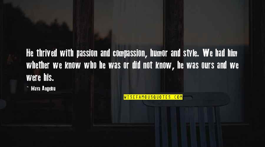 Elly's Quotes By Maya Angelou: He thrived with passion and compassion, humor and