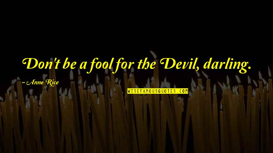 Ellyse Wesley Quotes By Anne Rice: Don't be a fool for the Devil, darling.