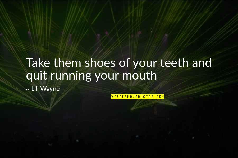 Ellyse Wesley Quotes By Lil' Wayne: Take them shoes of your teeth and quit