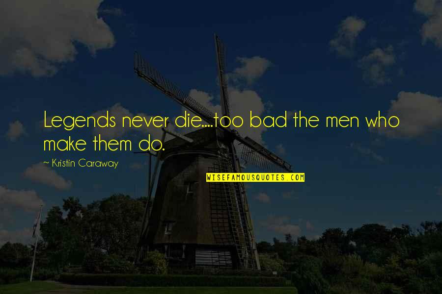 Ellysetta's Quotes By Kristin Caraway: Legends never die....too bad the men who make