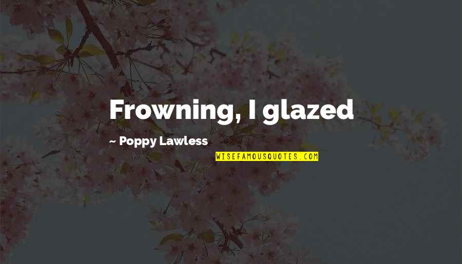 Elmaleh Gallery Quotes By Poppy Lawless: Frowning, I glazed