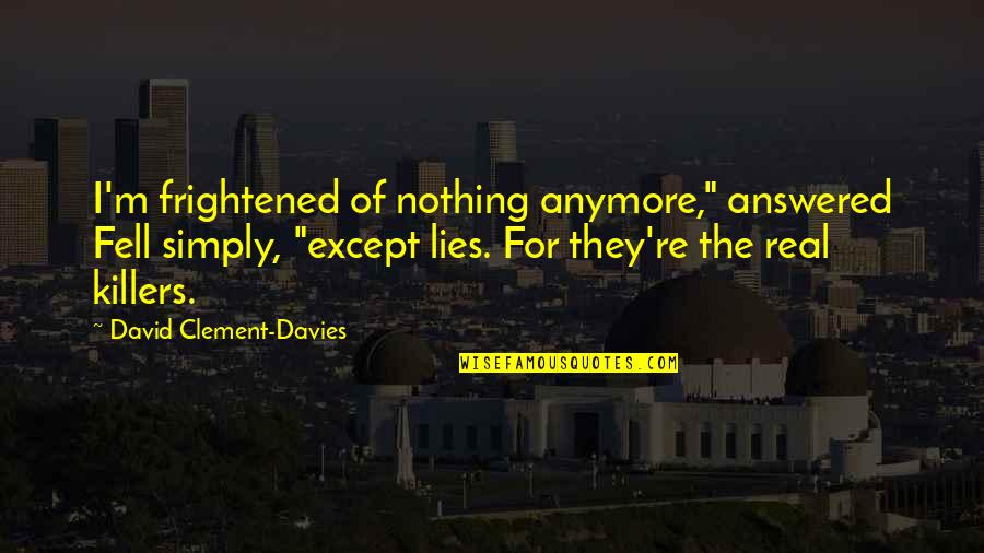 Elmayo97 Quotes By David Clement-Davies: I'm frightened of nothing anymore," answered Fell simply,