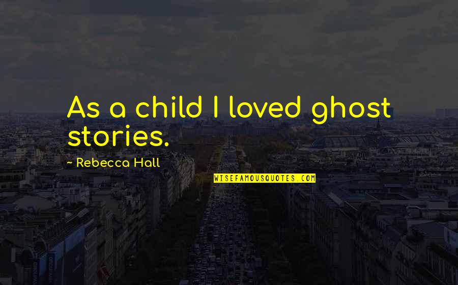 Elminem Quotes By Rebecca Hall: As a child I loved ghost stories.