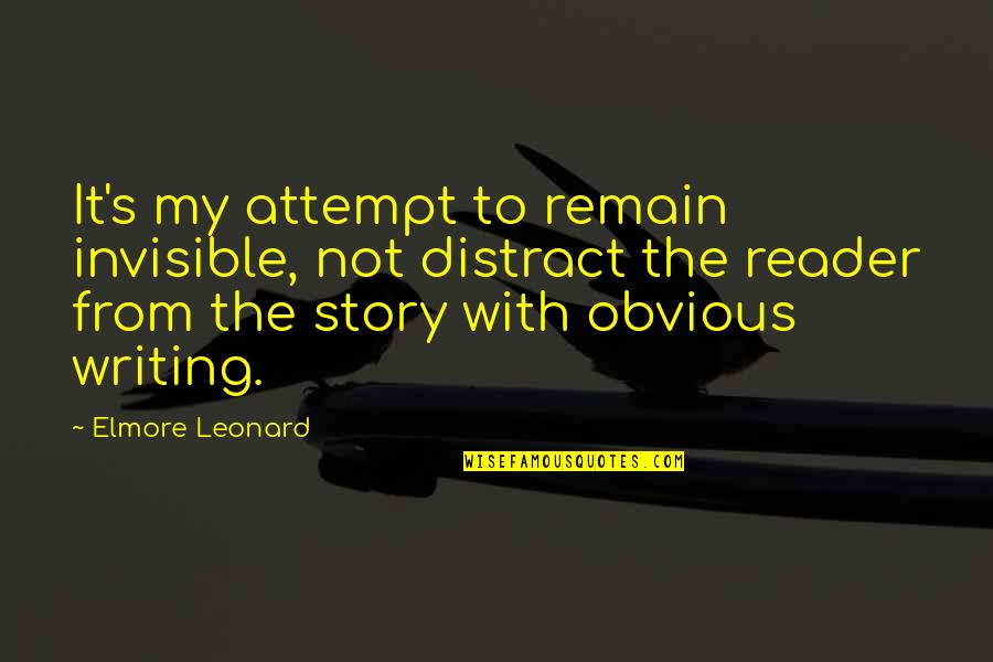 Elmore Leonard Quotes By Elmore Leonard: It's my attempt to remain invisible, not distract