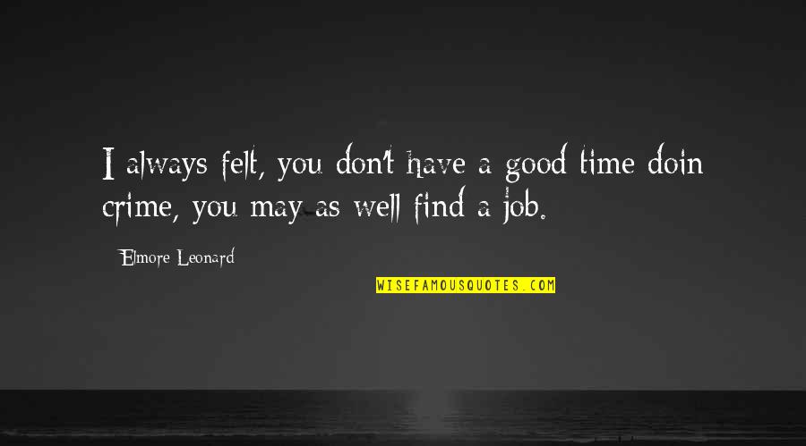 Elmore Quotes By Elmore Leonard: I always felt, you don't have a good