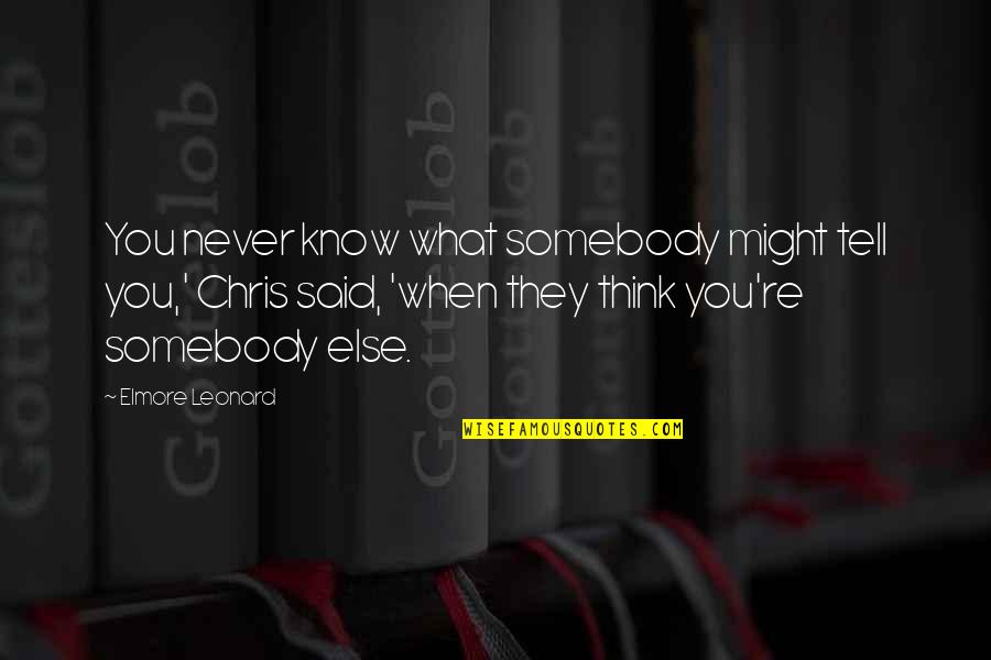 Elmore Quotes By Elmore Leonard: You never know what somebody might tell you,'