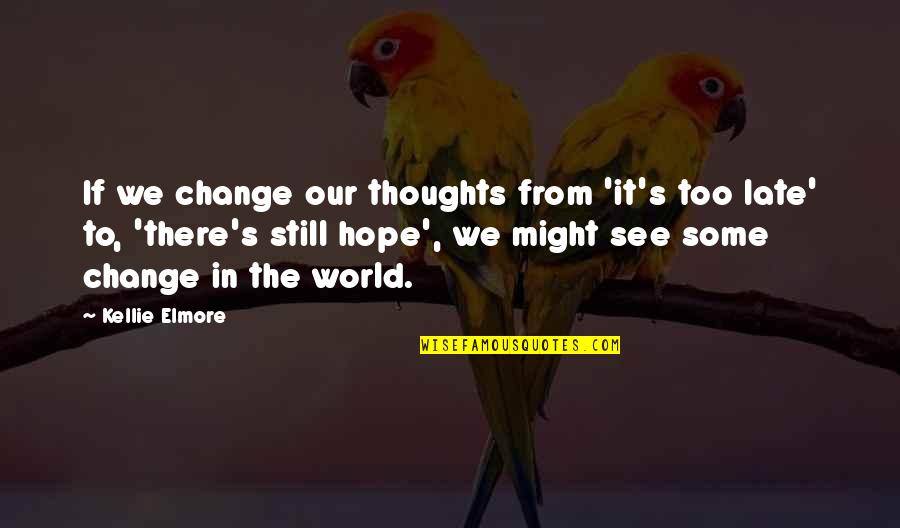 Elmore Quotes By Kellie Elmore: If we change our thoughts from 'it's too