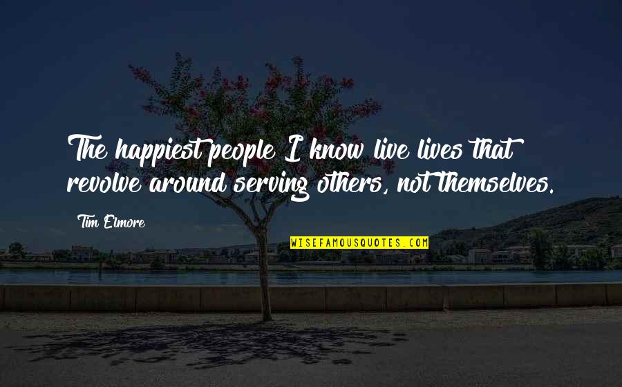 Elmore Quotes By Tim Elmore: The happiest people I know live lives that