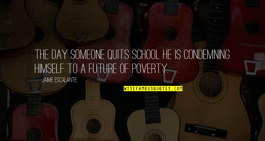 Eloina Menditto Quotes By Jaime Escalante: The day someone quits school he is condemning