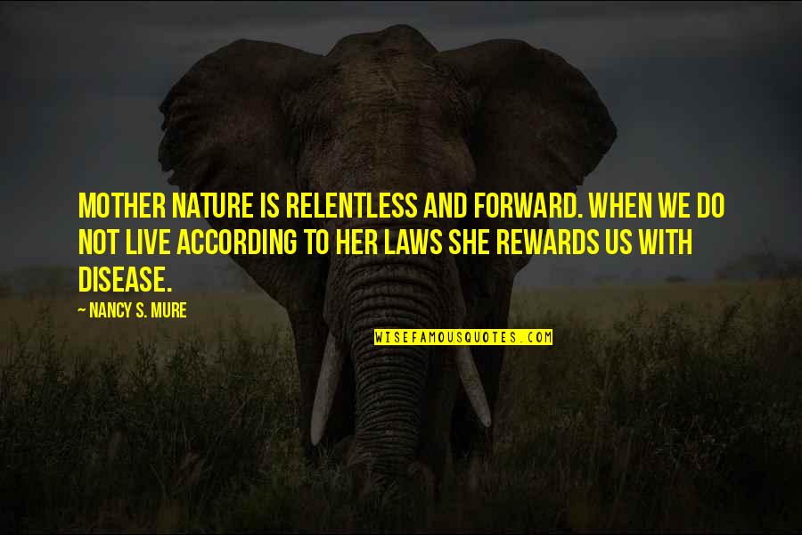 Eloquentia Quotes By Nancy S. Mure: Mother Nature is relentless and forward. When we