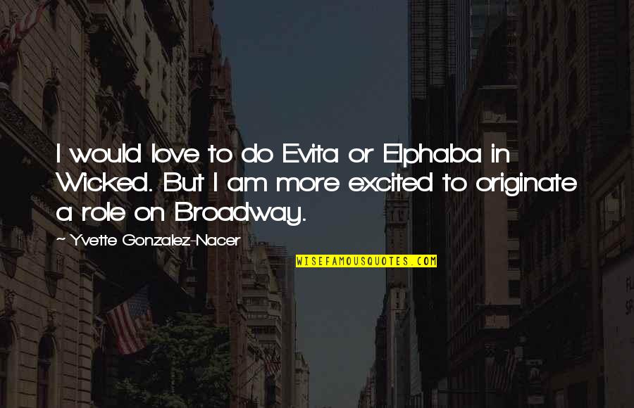 Elphaba Quotes By Yvette Gonzalez-Nacer: I would love to do Evita or Elphaba