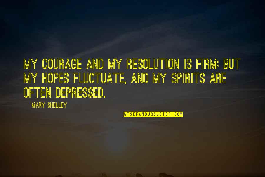 Elphege French Quotes By Mary Shelley: My courage and my resolution is firm; but