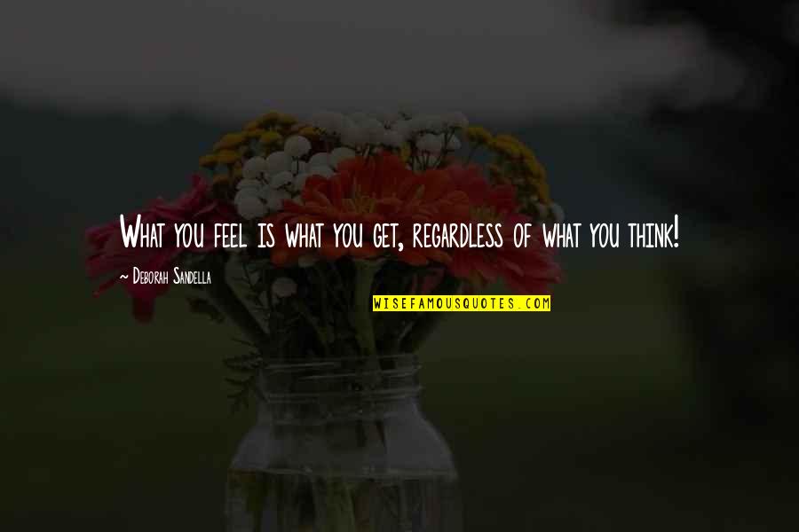 Elpida House Quotes By Deborah Sandella: What you feel is what you get, regardless