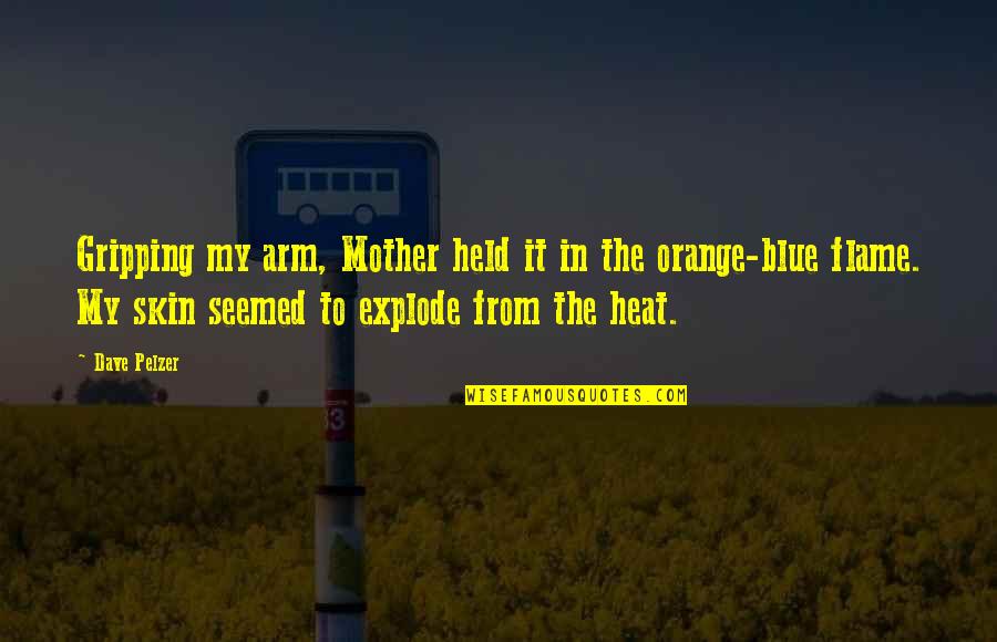 Elsbeth Hearn Quotes By Dave Pelzer: Gripping my arm, Mother held it in the