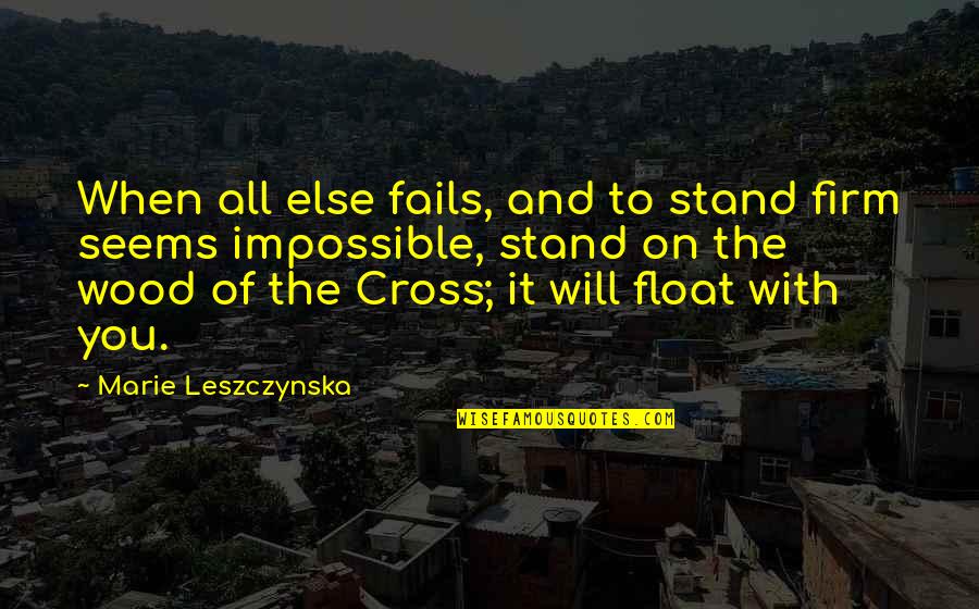 Else Marie Quotes By Marie Leszczynska: When all else fails, and to stand firm