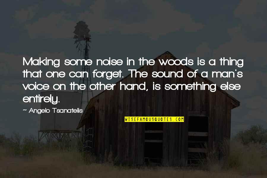 Else's Quotes By Angelo Tsanatelis: Making some noise in the woods is a