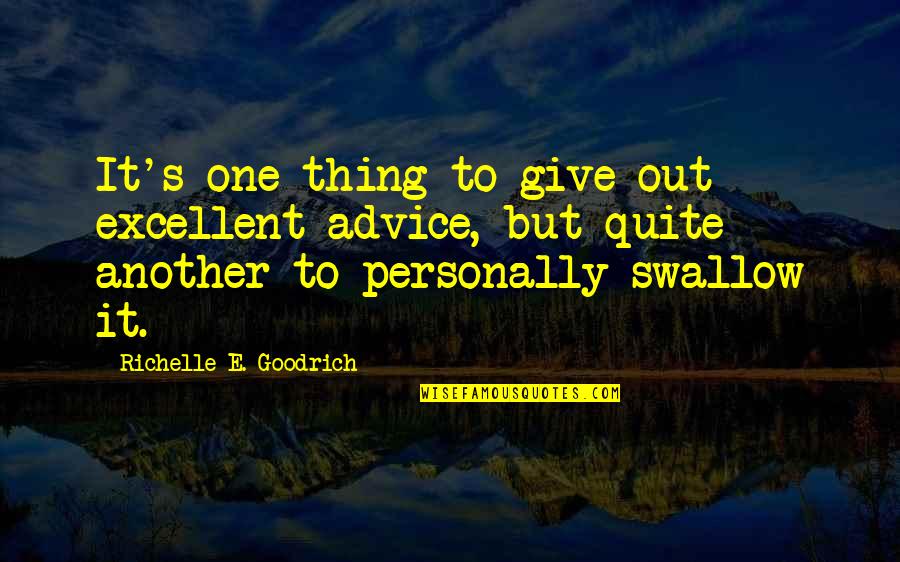 Elshane Quotes By Richelle E. Goodrich: It's one thing to give out excellent advice,