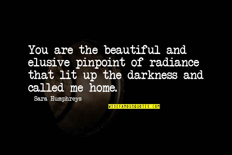 Elusive Love Quotes By Sara Humphreys: You are the beautiful and elusive pinpoint of