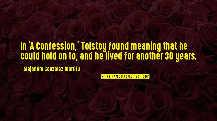 Ely The Road Quotes By Alejandro Gonzalez Inarritu: In 'A Confession,' Tolstoy found meaning that he