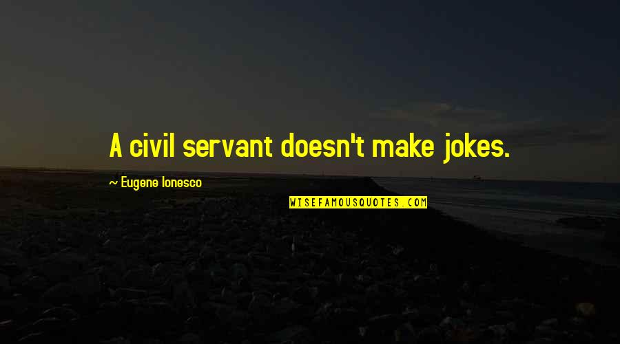 Emanaciones Significado Quotes By Eugene Ionesco: A civil servant doesn't make jokes.