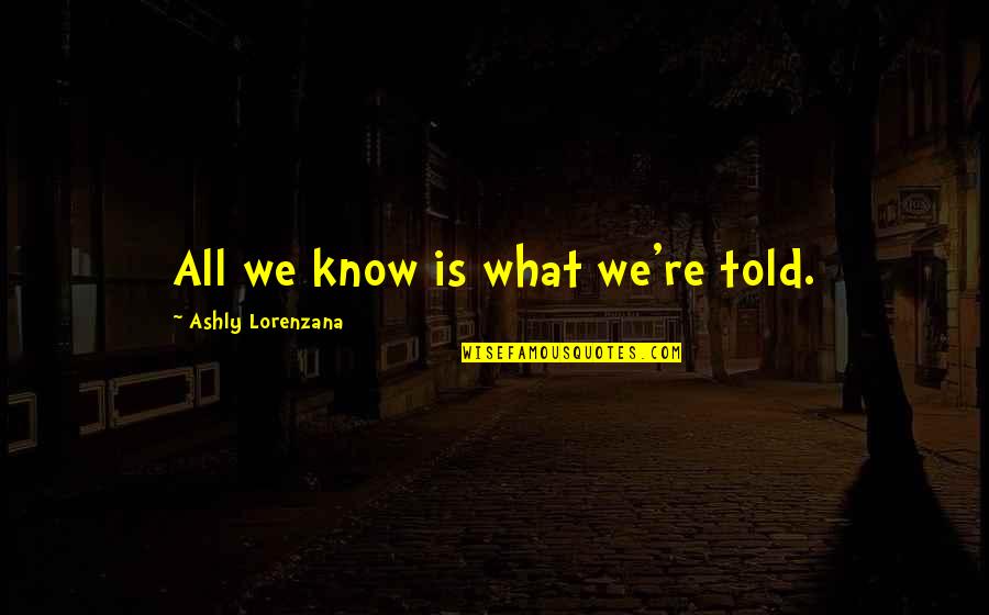 Embajador Chocolate Quotes By Ashly Lorenzana: All we know is what we're told.